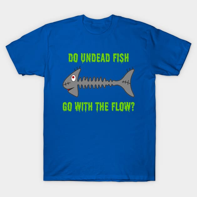 Do Undead Fish Go With The Flow? T-Shirt by TimespunThreads